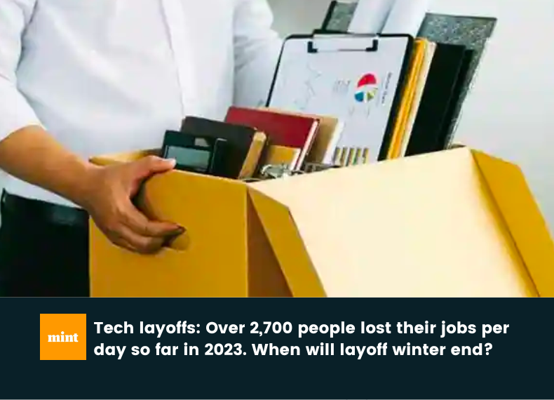 LiveMint: Tech Layoffs: Over 2,700 lost their jobs per day so far in 2023. When will layoff winter end?